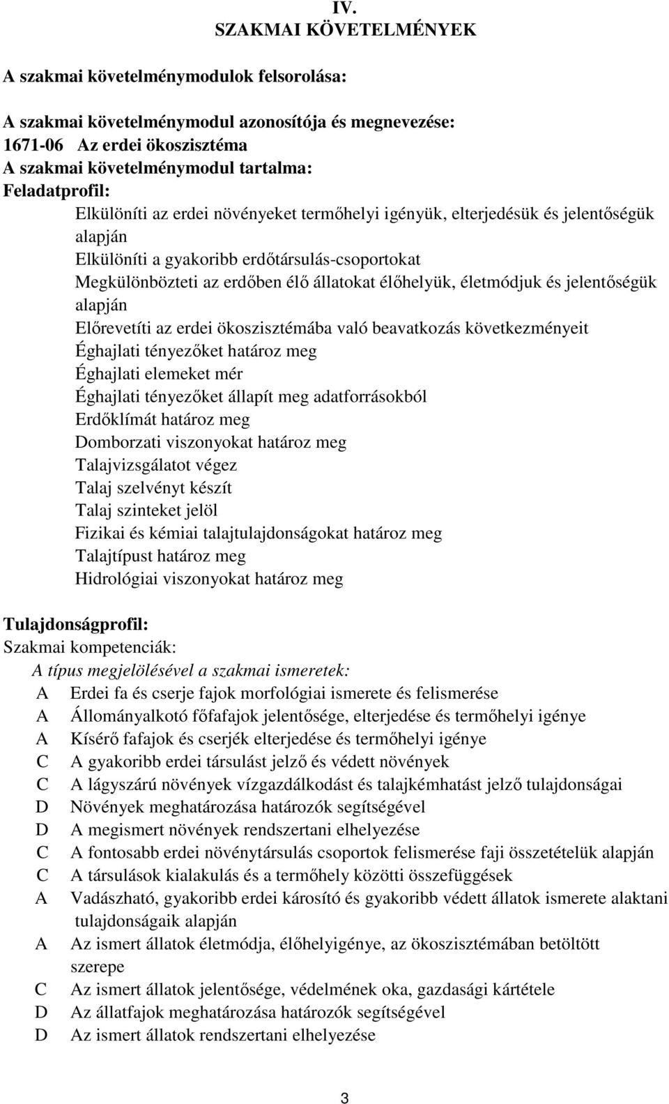 élőhelyük, életmódjuk és jelentőségük alapján Előrevetíti az erdei ökoszisztémába való beavatkozás következményeit Éghajlati tényezőket határoz meg Éghajlati elemeket mér Éghajlati tényezőket állapít