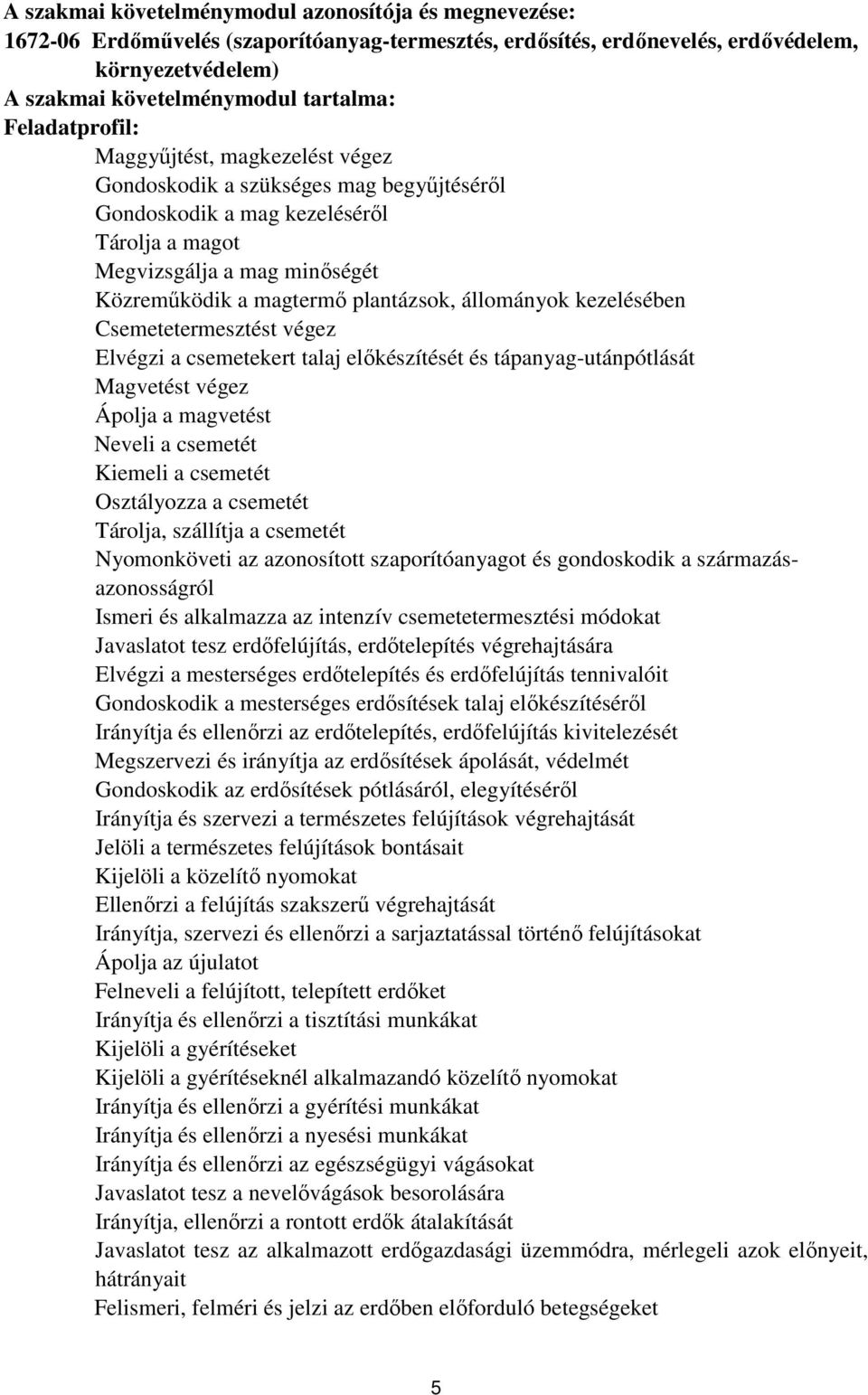 állományok kezelésében semetetermesztést végez Elvégzi a csemetekert talaj előkészítését és tápanyag-utánpótlását Magvetést végez Ápolja a magvetést Neveli a csemetét Kiemeli a csemetét Osztályozza a