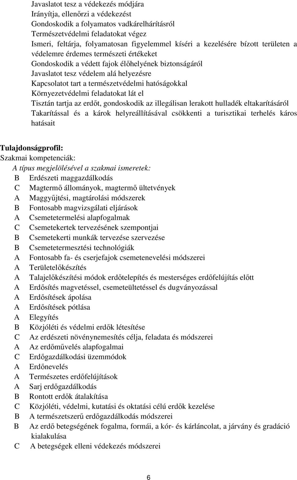 hatóságokkal Környezetvédelmi feladatokat lát el Tisztán tartja az erdőt, gondoskodik az illegálisan lerakott hulladék eltakarításáról Takarítással és a károk helyreállításával csökkenti a