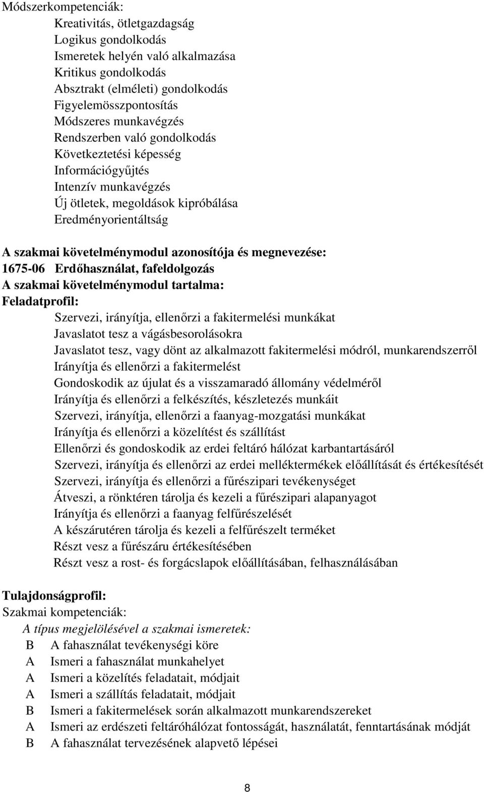 és megnevezése: 1675-06 Erdőhasználat, fafeldolgozás A szakmai követelménymodul tartalma: Feladatprofil: Szervezi, irányítja, ellenőrzi a fakitermelési munkákat Javaslatot tesz a vágásbesorolásokra