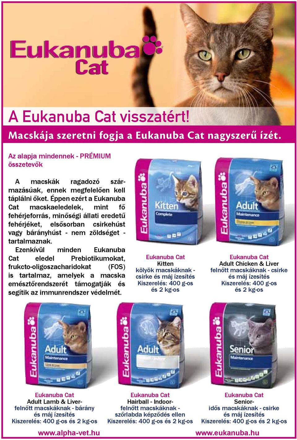 Ezenkívül minden Eukanuba Cat eledel Prebiotikumokat, frukcto-oligoszacharidokat (FOS) is tartalmaz, amelyek a macska emésztőrendszerét támogatják és segítik az immunrendszer védelmét.