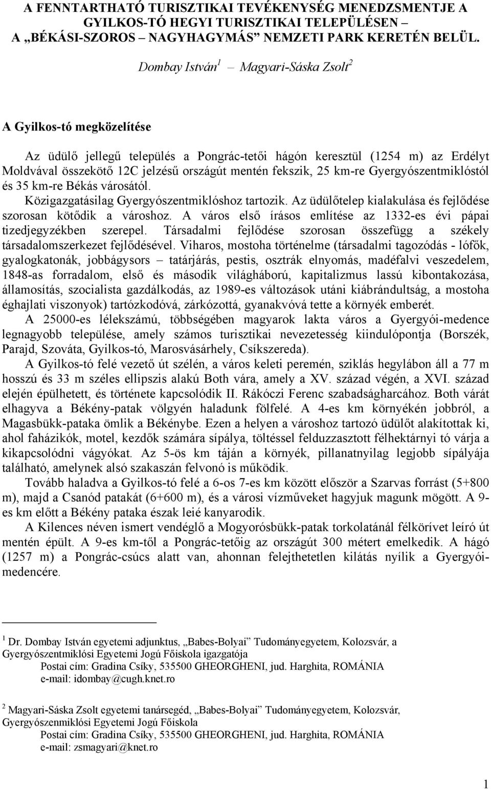 fekszik, 25 km-re Gyergyószentmiklóstól és 35 km-re Békás városától. Közigazgatásilag Gyergyószentmiklóshoz tartozik. Az üdülőtelep kialakulása és fejlődése szorosan kötődik a városhoz.