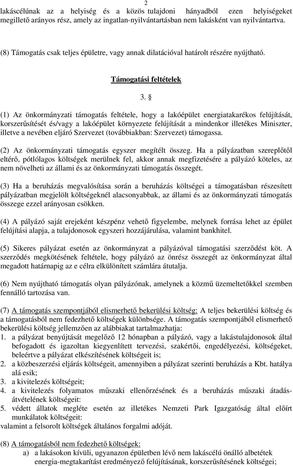 (1) Az önkormányzati támogatás feltétele, hogy a lakóépület energiatakarékos felújítását, korszerűsítését és/vagy a lakóépület környezete felújítását a mindenkor illetékes Miniszter, illetve a