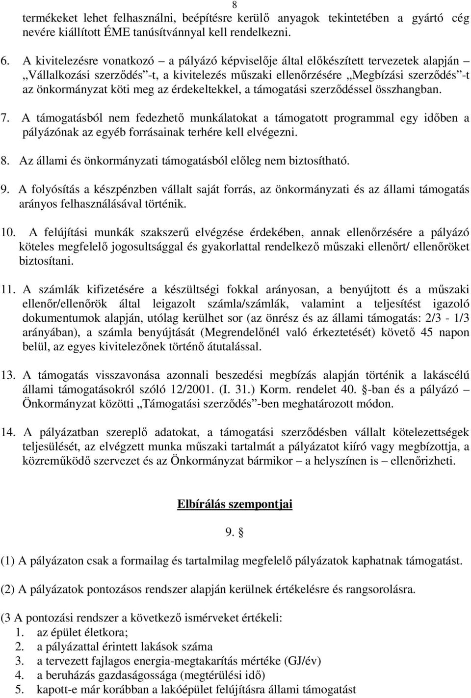 érdekeltekkel, a támogatási szerződéssel összhangban. 7. A támogatásból nem fedezhető munkálatokat a támogatott programmal egy időben a pályázónak az egyéb forrásainak terhére kell elvégezni. 8.