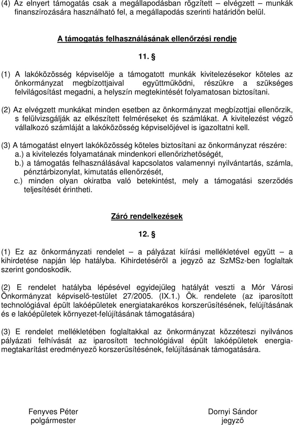 (1) A lakóközösség képviselője a támogatott munkák kivitelezésekor köteles az önkormányzat megbízottjaival együttműködni, részükre a szükséges felvilágosítást megadni, a helyszín megtekintését