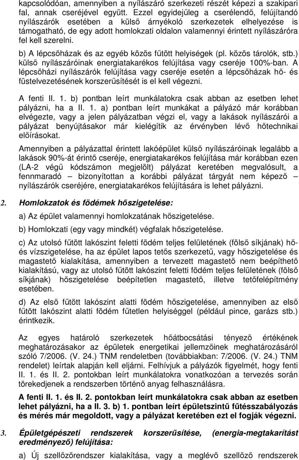 szerelni. b) A lépcsőházak és az egyéb közös fűtött helyiségek (pl. közös tárolók, stb.) külső nyílászáróinak energiatakarékos felújítása vagy cseréje 100%-ban.