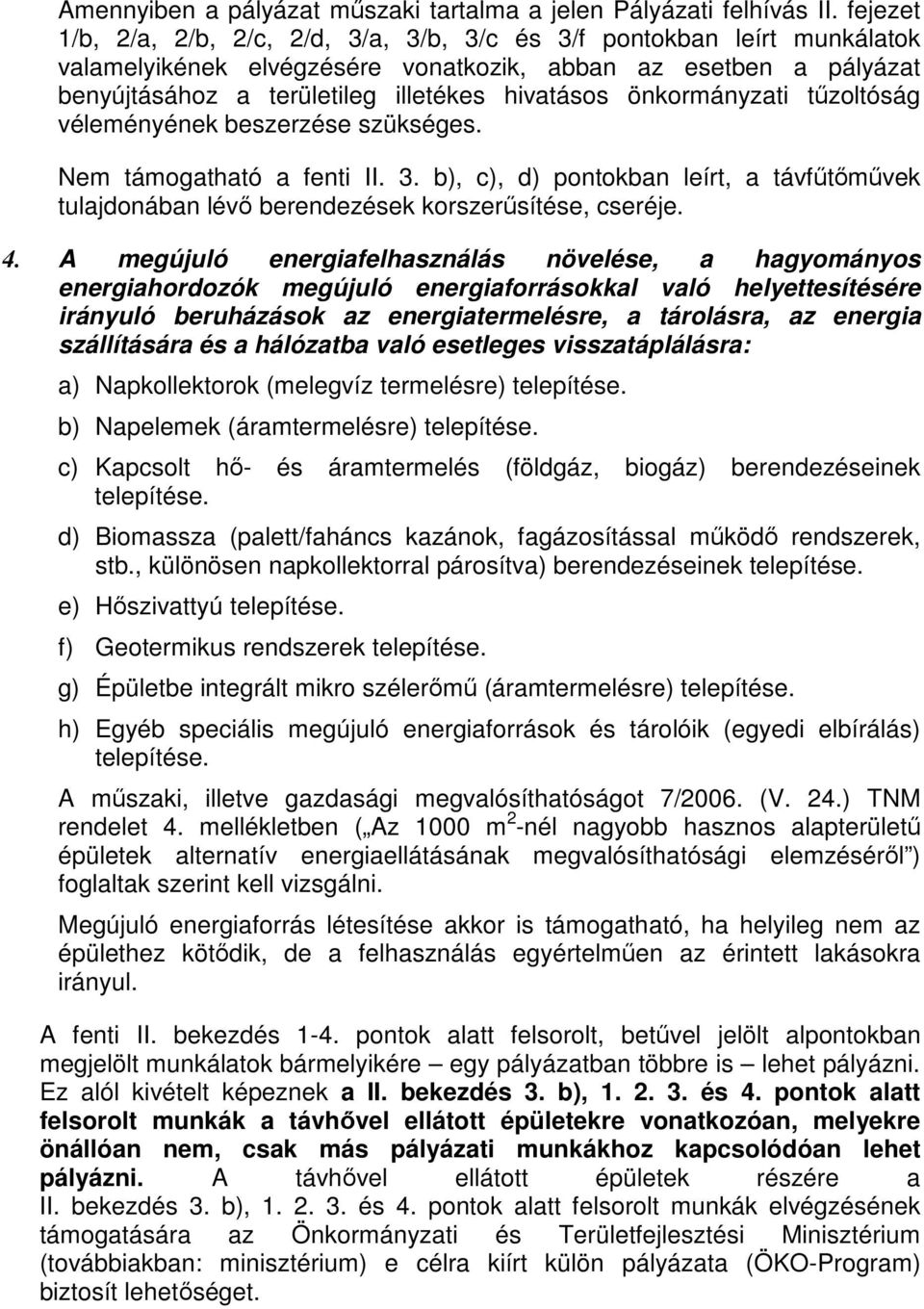 önkormányzati tűzoltóság véleményének beszerzése szükséges. Nem támogatható a fenti II. 3. b), c), d) pontokban leírt, a távfűtőművek tulajdonában lévő berendezések korszerűsítése, cseréje. 4.