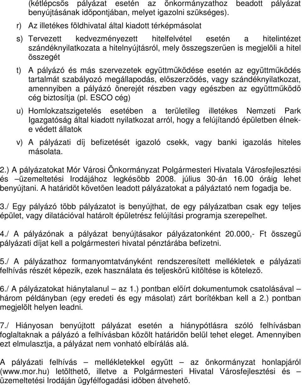 összegét t) A pályázó és más szervezetek együttműködése esetén az együttműködés tartalmát szabályozó megállapodás, előszerződés, vagy szándéknyilatkozat, amennyiben a pályázó önerejét részben vagy