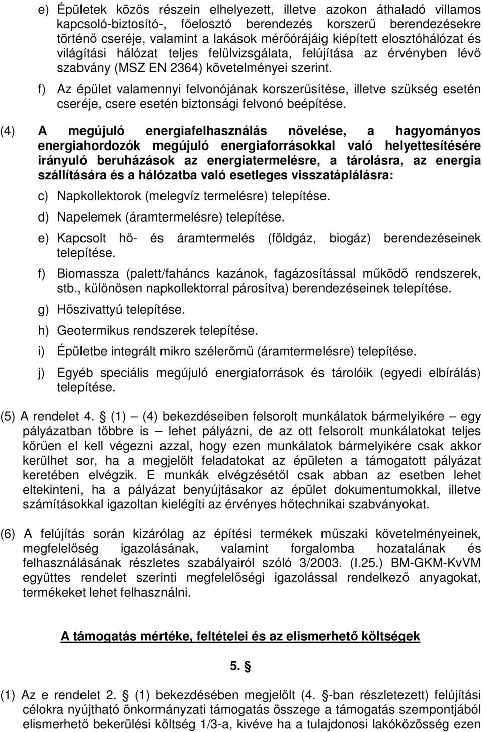 f) Az épület valamennyi felvonójának korszerűsítése, illetve szükség esetén cseréje, csere esetén biztonsági felvonó beépítése.