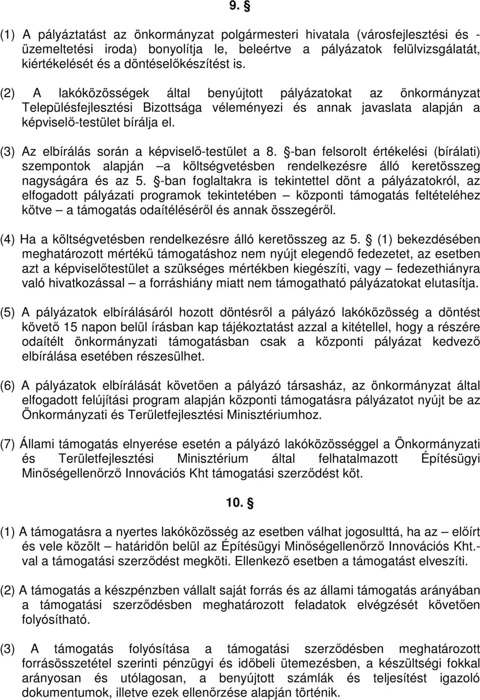 (3) Az elbírálás során a képviselő-testület a 8. -ban felsorolt értékelési (bírálati) szempontok alapján a költségvetésben rendelkezésre álló keretösszeg nagyságára és az 5.