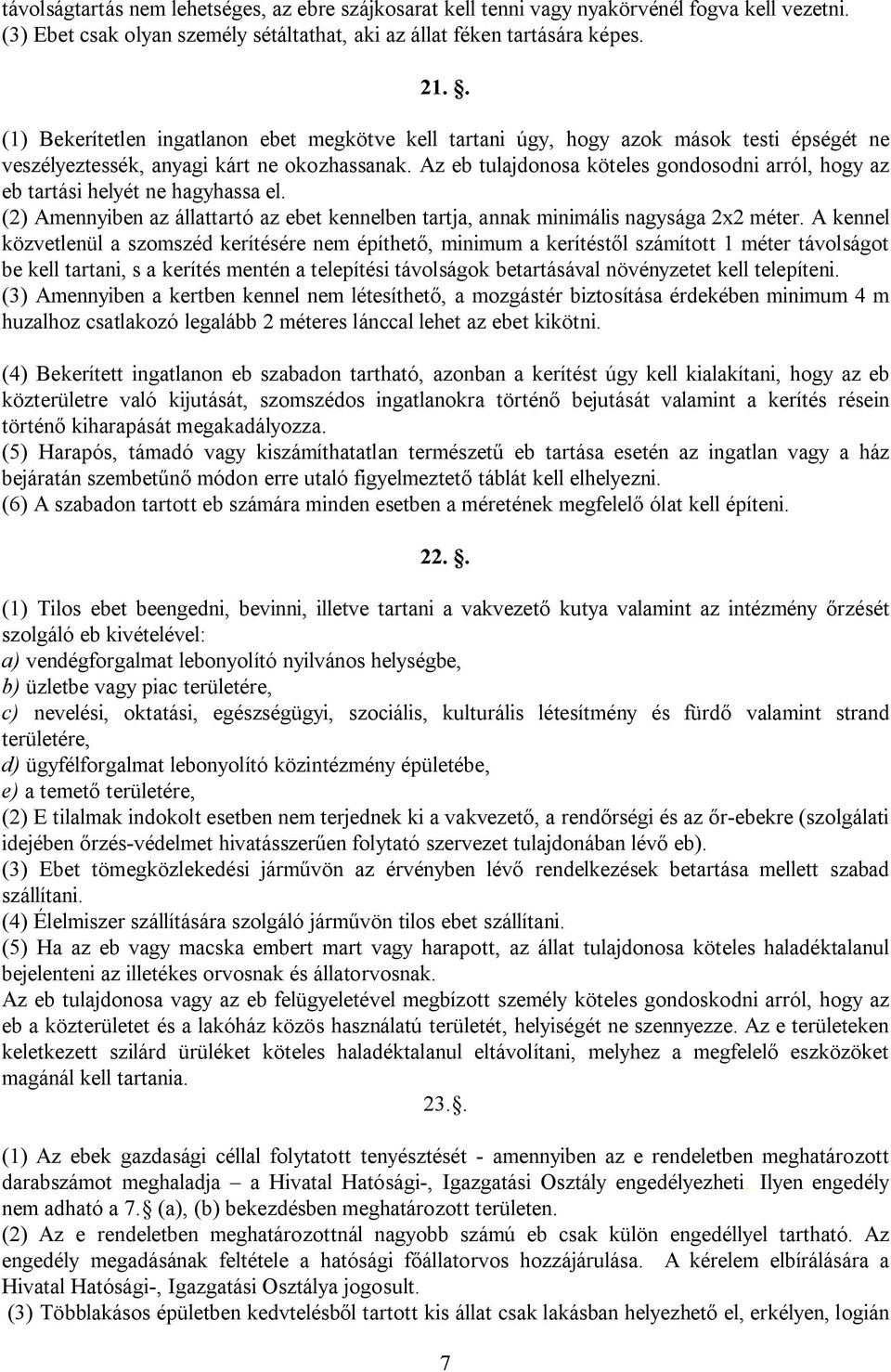 Az eb tulajdonosa köteles gondosodni arról, hogy az eb tartási helyét ne hagyhassa el. (2) Amennyiben az állattartó az ebet kennelben tartja, annak minimális nagysága 2x2 méter.