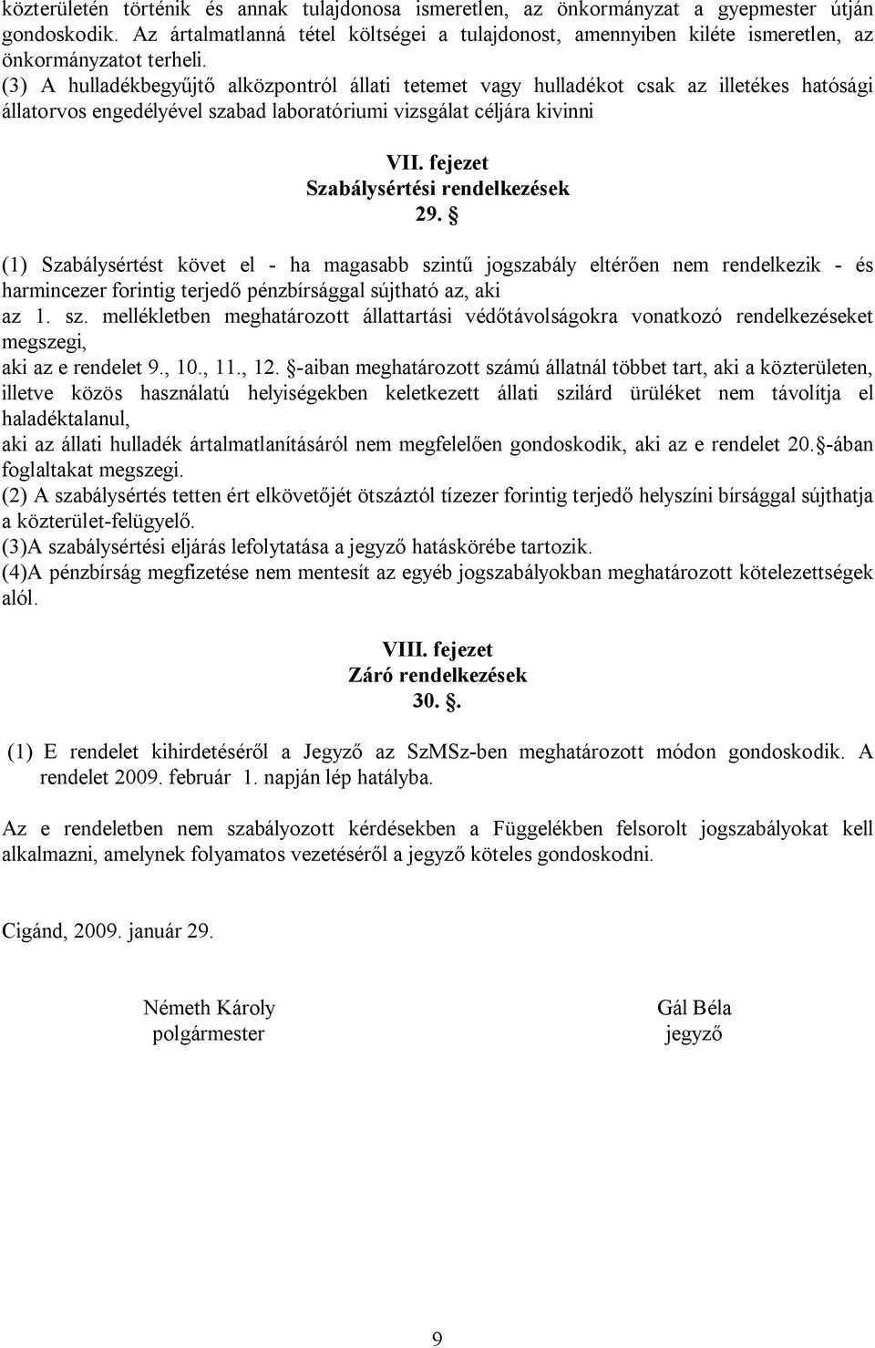 () A hulladékbegyűjtő alközpontról állati tetemet vagy hulladékot csak az illetékes hatósági állatorvos engedélyével szabad laboratóriumi vizsgálat céljára kivinni. VII.