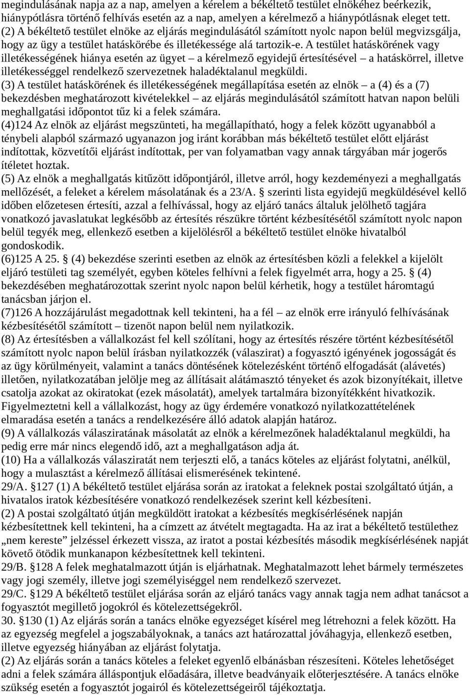 A testület hatáskörének vagy illetékességének hiánya esetén az ügyet a kérelmező egyidejű értesítésével a hatáskörrel, illetve illetékességgel rendelkező szervezetnek haladéktalanul megküldi.