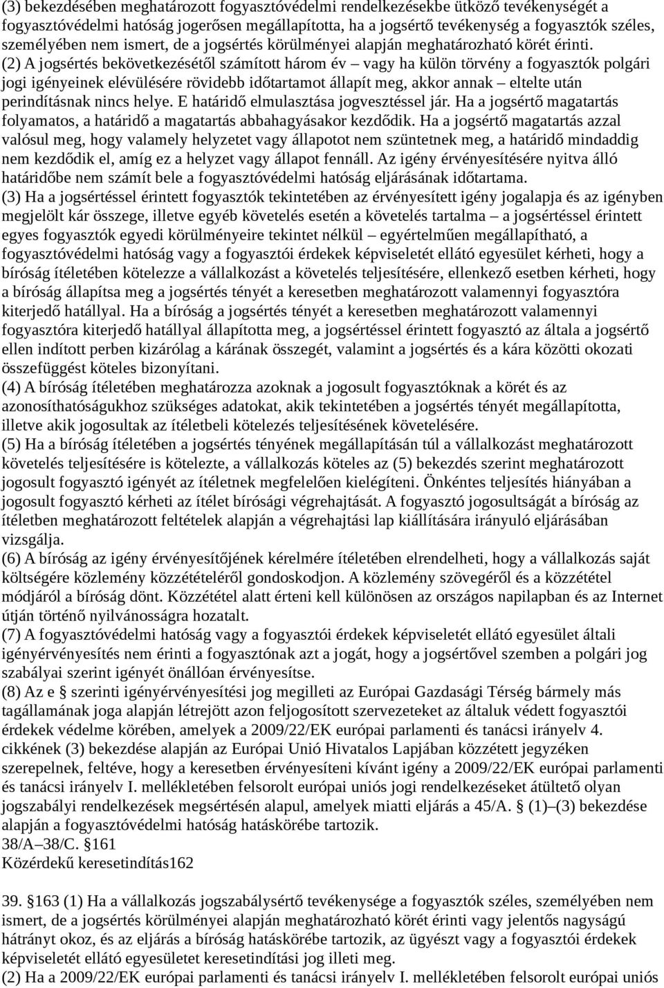 (2) A jogsértés bekövetkezésétől számított három év vagy ha külön törvény a fogyasztók polgári jogi igényeinek elévülésére rövidebb időtartamot állapít meg, akkor annak eltelte után perindításnak