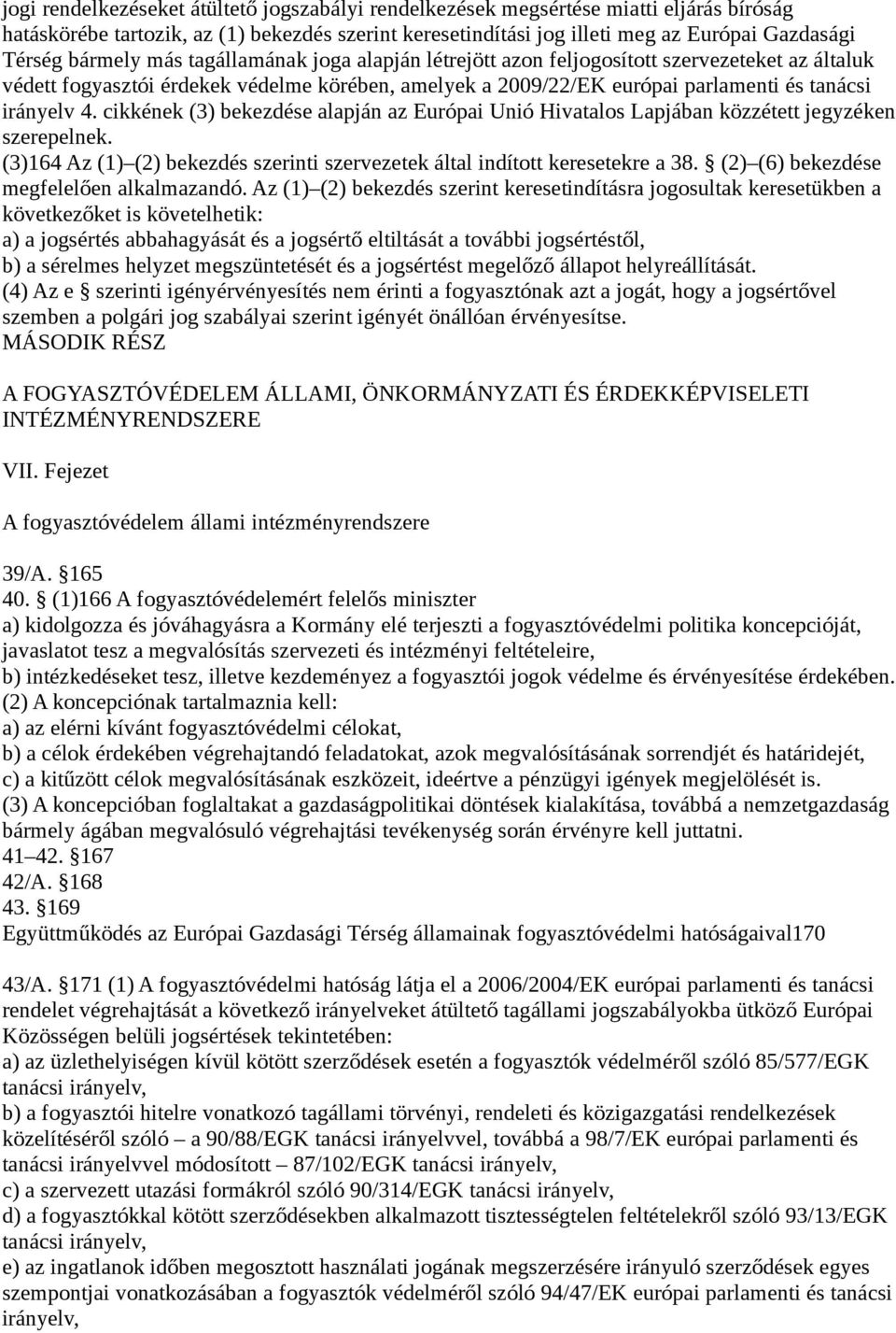 cikkének (3) bekezdése alapján az Európai Unió Hivatalos Lapjában közzétett jegyzéken szerepelnek. (3)164 Az (1) (2) bekezdés szerinti szervezetek által indított keresetekre a 38.