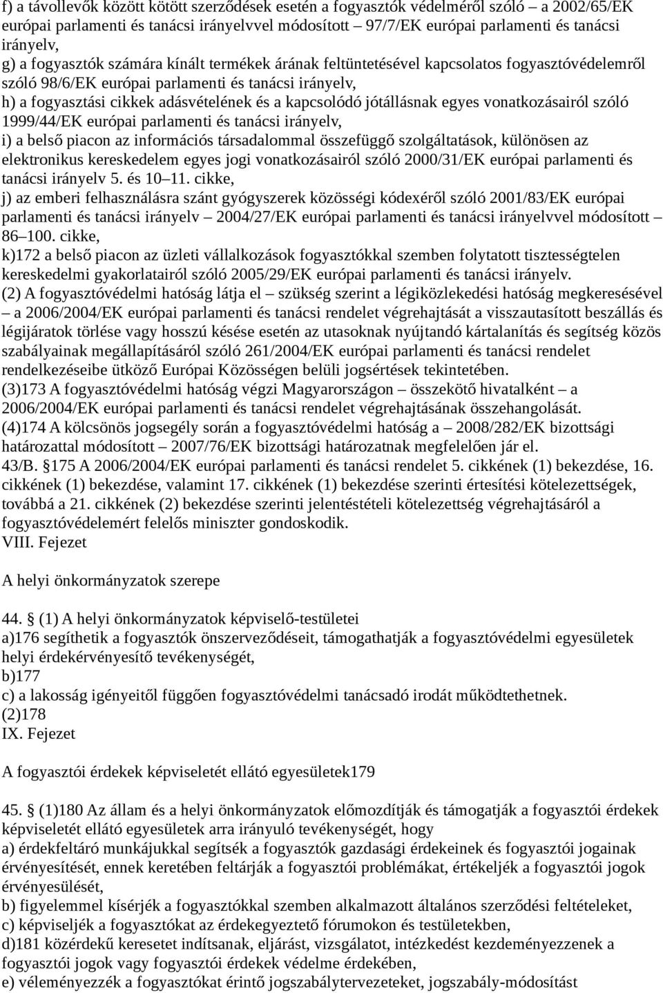 jótállásnak egyes vonatkozásairól szóló 1999/44/EK európai parlamenti és tanácsi irányelv, i) a belső piacon az információs társadalommal összefüggő szolgáltatások, különösen az elektronikus