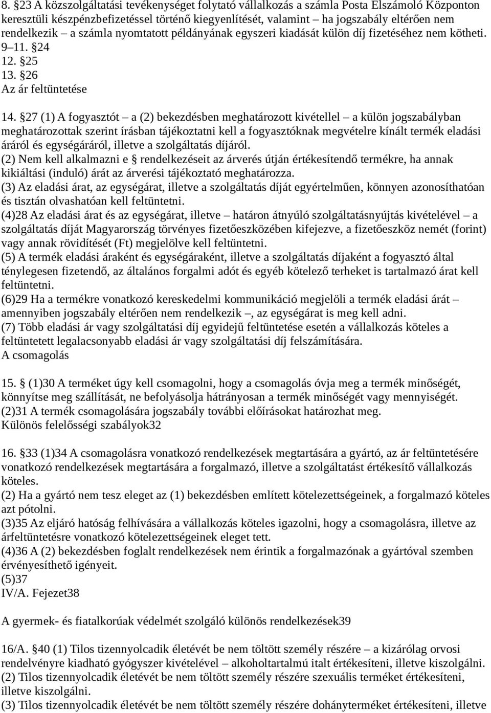 27 (1) A fogyasztót a (2) bekezdésben meghatározott kivétellel a külön jogszabályban meghatározottak szerint írásban tájékoztatni kell a fogyasztóknak megvételre kínált termék eladási áráról és