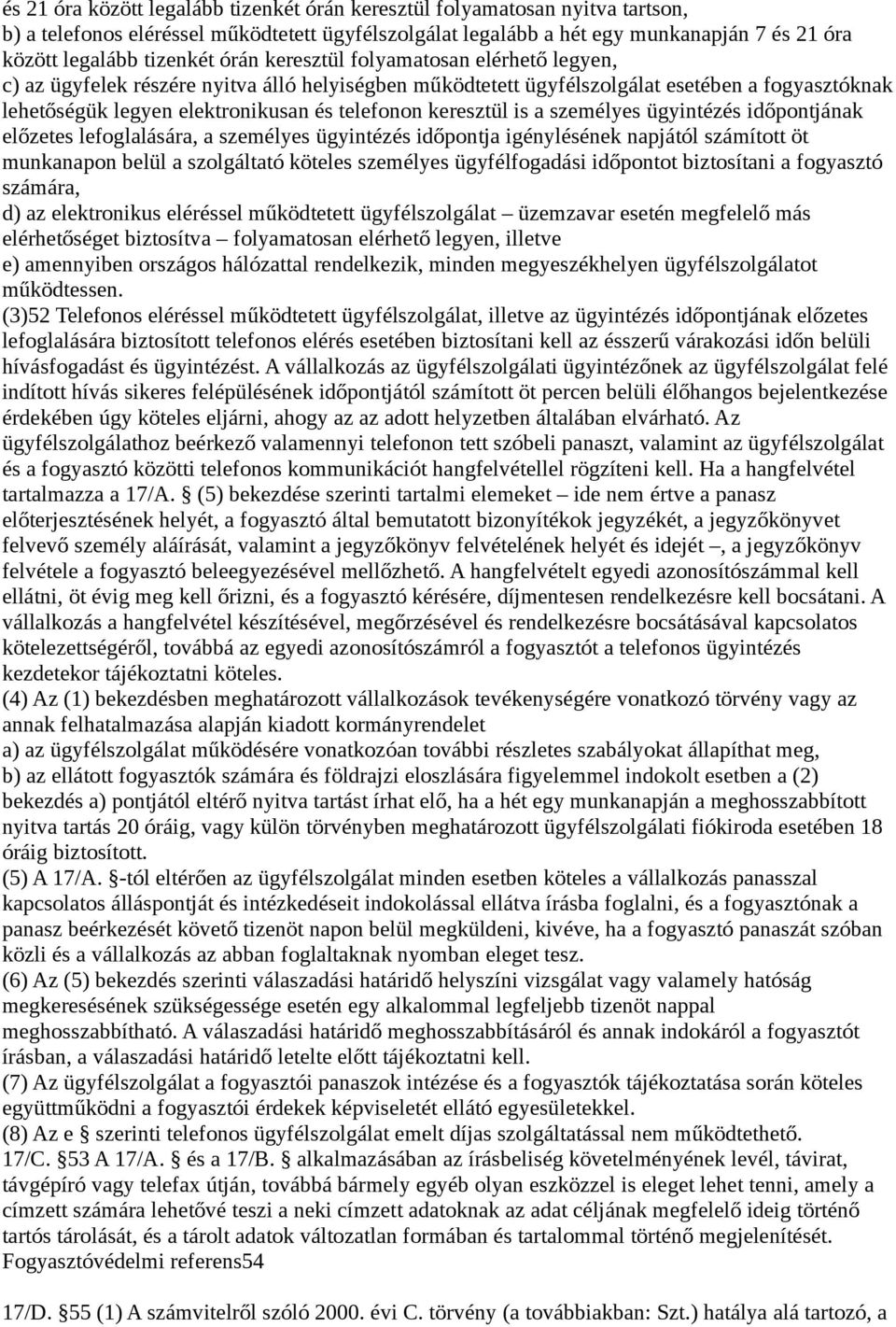 keresztül is a személyes ügyintézés időpontjának előzetes lefoglalására, a személyes ügyintézés időpontja igénylésének napjától számított öt munkanapon belül a szolgáltató köteles személyes