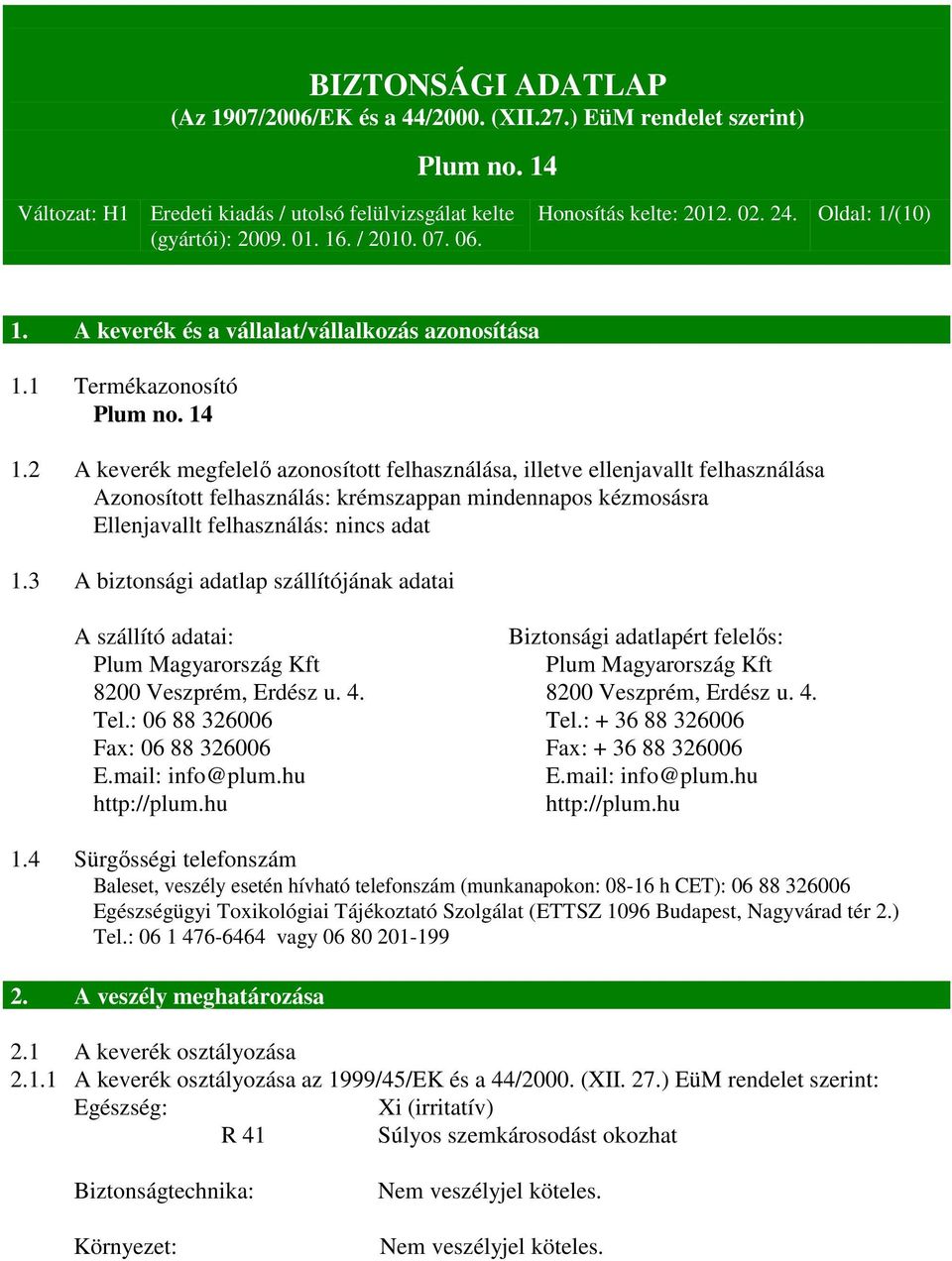 3 A biztonsági adatlap szállítójának adatai A szállító adatai: Biztonsági adatlapért felelős: Plum Magyarország Kft Plum Magyarország Kft 8200 Veszprém, Erdész u. 4. 8200 Veszprém, Erdész u. 4. Tel.