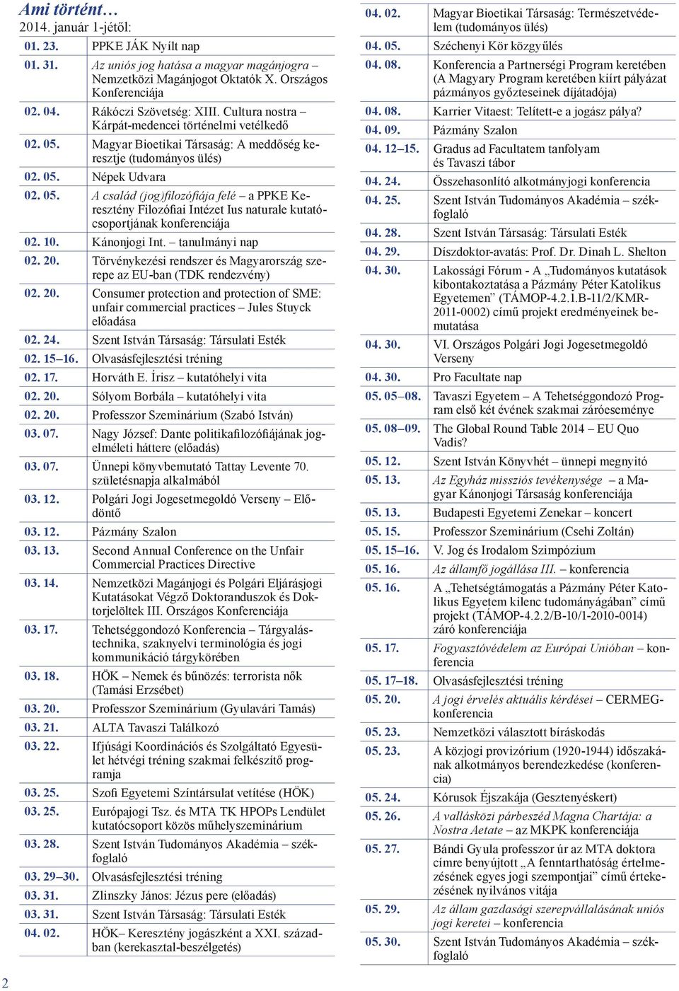 10. Kánonjogi Int. tanulmányi nap 02. 20. Törvénykezési rendszer és Magyarország szerepe az EU-ban (TDK rendezvény) 02. 20. Consumer protection and protection of SME: unfair commercial practices Jules Stuyck előadása 02.