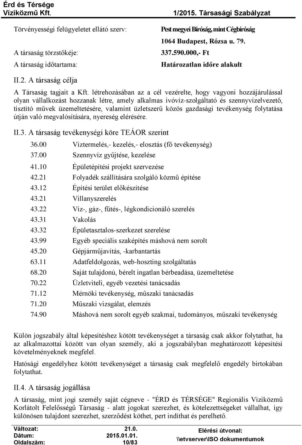 létrehozásában az a cél vezérelte, hogy vagyoni hozzájárulással olyan vállalkozást hozzanak létre, amely alkalmas ivóvíz-szolgáltató és szennyvízelvezető, tisztító művek üzemeltetésére, valamint