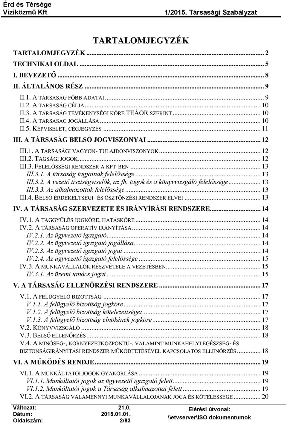 .. 12 III.2. TAGSÁGI JOGOK... 12 III.3. FELELŐSSÉGI RENDSZER A KFT-BEN... 13 III.3.1. A társaság tagjainak felelőssége... 13 III.3.2. A vezető tisztségviselők, az fb.