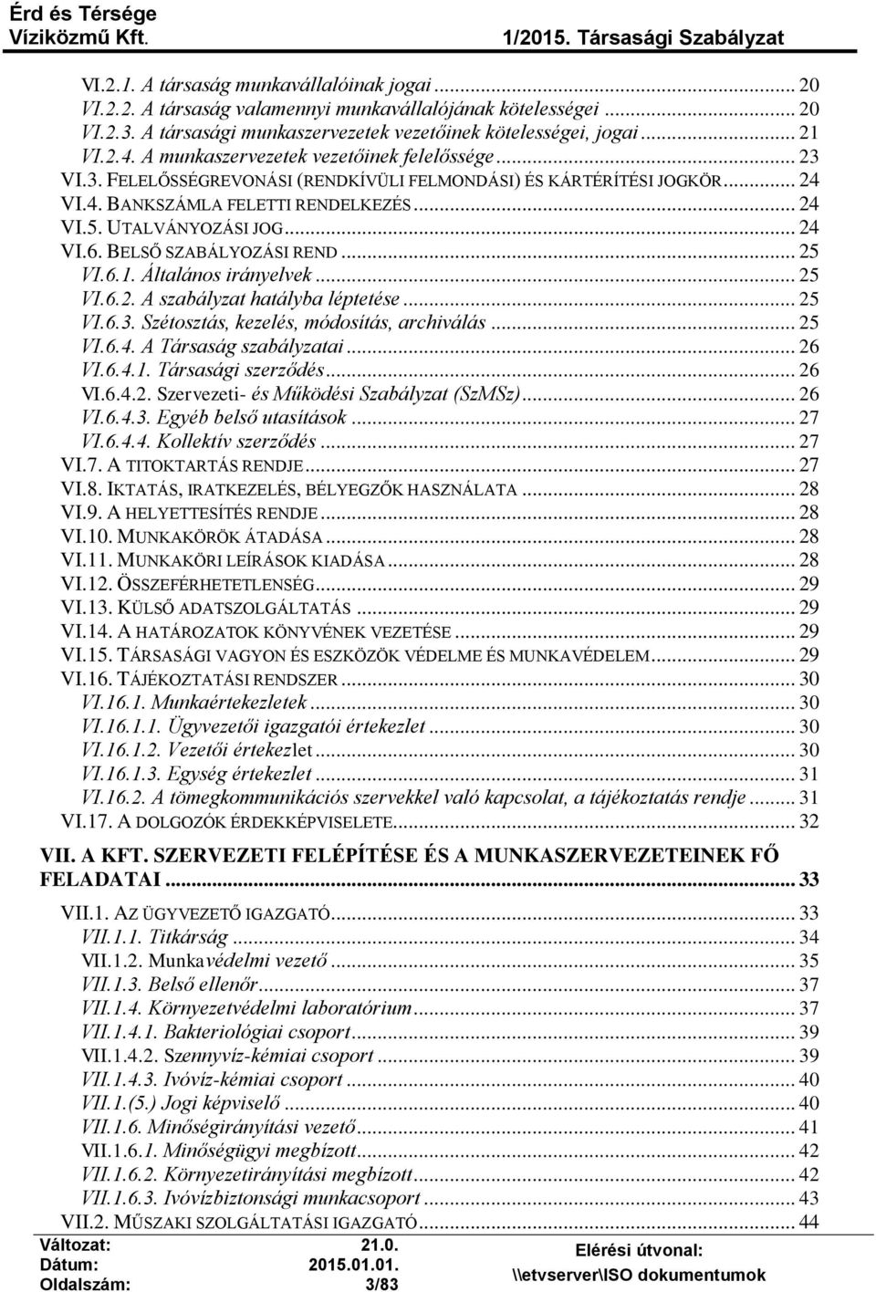 BELSŐ SZABÁLYOZÁSI REND... 25 VI.6.1. Általános irányelvek... 25 VI.6.2. A szabályzat hatályba léptetése... 25 VI.6.3. Szétosztás, kezelés, módosítás, archiválás... 25 VI.6.4. A Társaság szabályzatai.