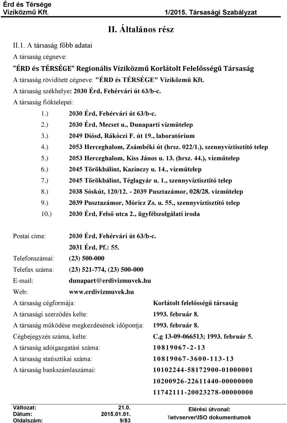 Fehérvári út 63/b-c. A társaság fióktelepei: 1.) 2030 Érd, Fehérvári út 63/b-c. 2.) 2030 Érd, Mecset u., Dunaparti vízműtelep 3.) 2049 Diósd, Rákóczi F. út 19., laboratórium 4.