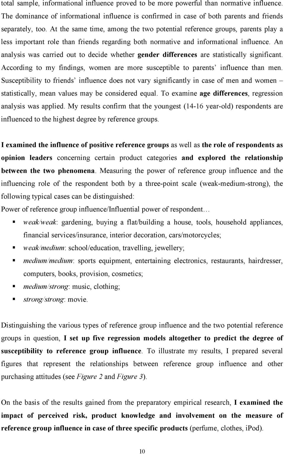 An analysis was carried out to decide whether gender differences are statistically significant. According to my findings, women are more susceptible to parents influence than men.