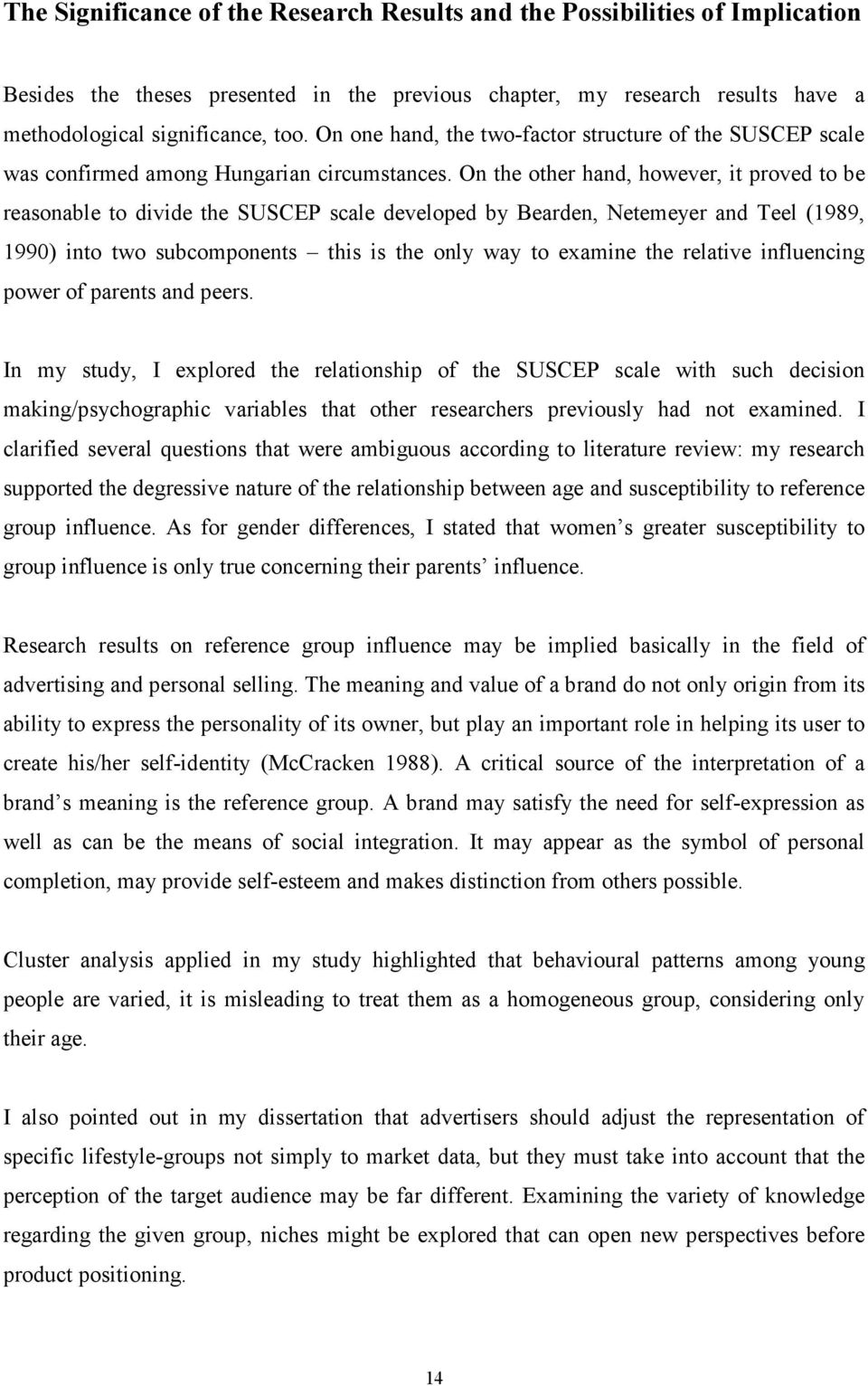 On the other hand, however, it proved to be reasonable to divide the SUSCEP scale developed by Bearden, Netemeyer and Teel (1989, 1990) into two subcomponents this is the only way to examine the