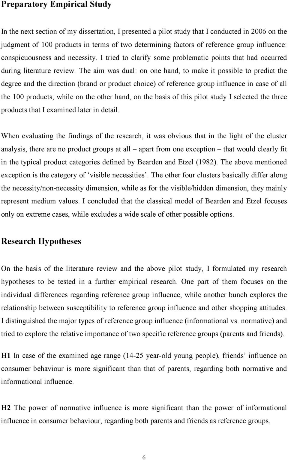 The aim was dual: on one hand, to make it possible to predict the degree and the direction (brand or product choice) of reference group influence in case of all the 100 products; while on the other