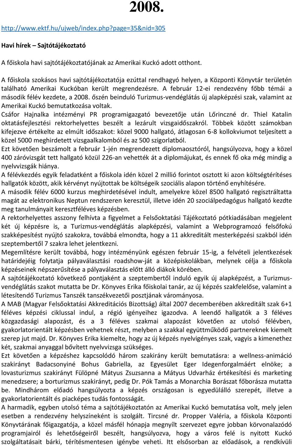 A február 12-ei rendezvény főbb témái a második félév kezdete, a 2008. őszén beinduló Turizmus-vendéglátás új alapképzési szak, valamint az Amerikai Kuckó bemutatkozása voltak.