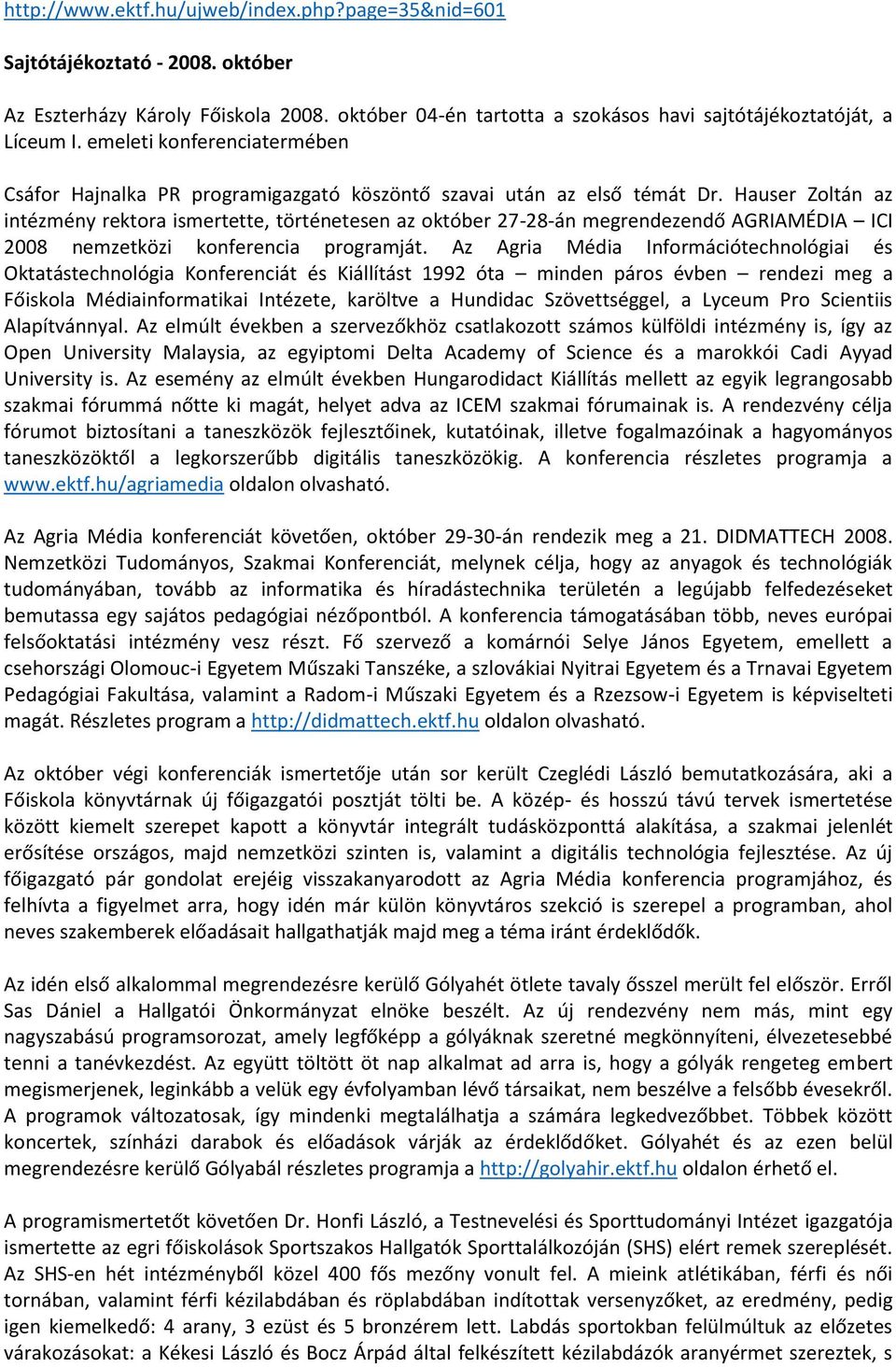 Hauser Zoltán az intézmény rektora ismertette, történetesen az október 27-28-án megrendezendő AGRIAMÉDIA ICI 2008 nemzetközi konferencia programját.