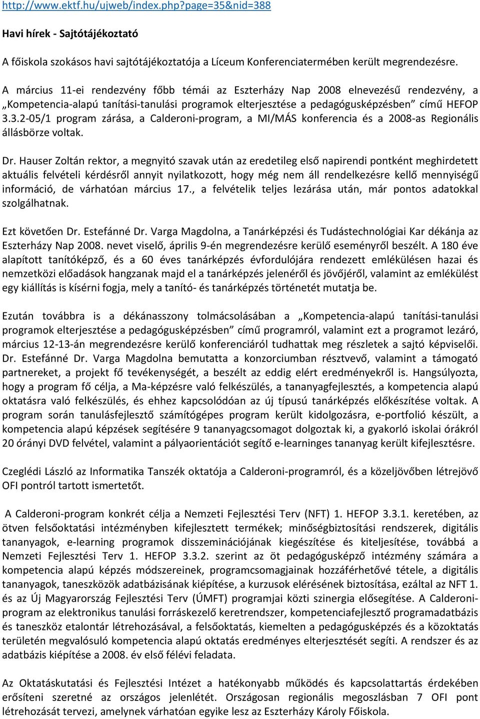 3.2-05/1 program zárása, a Calderoni-program, a MI/MÁS konferencia és a 2008-as Regionális állásbörze voltak. Dr.