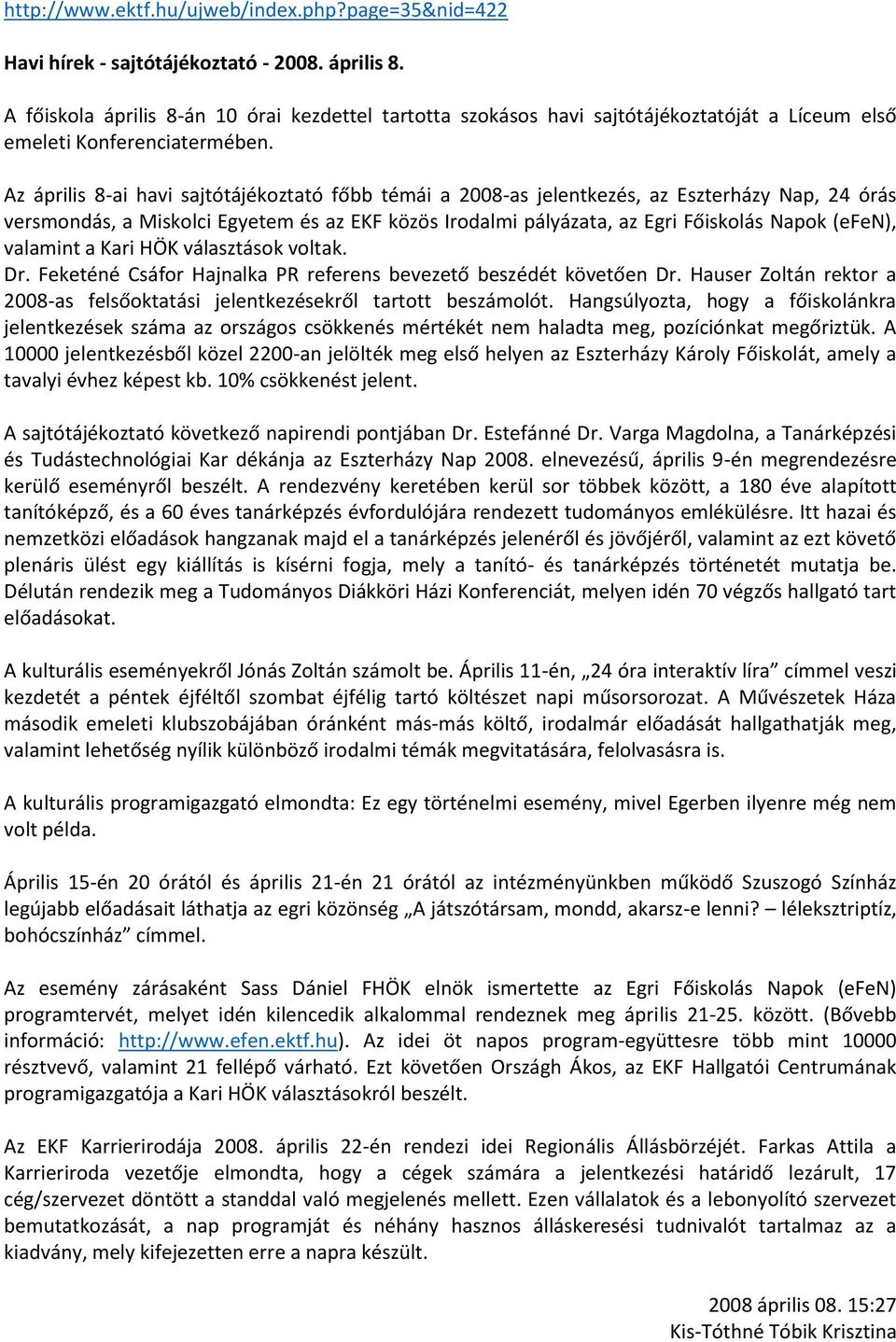 Az április 8-ai havi sajtótájékoztató főbb témái a 2008-as jelentkezés, az Eszterházy Nap, 24 órás versmondás, a Miskolci Egyetem és az EKF közös Irodalmi pályázata, az Egri Főiskolás Napok (efen),