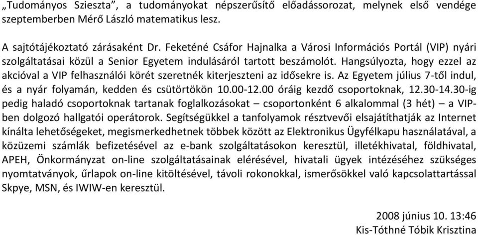 Hangsúlyozta, hogy ezzel az akcióval a VIP felhasználói körét szeretnék kiterjeszteni az idősekre is. Az Egyetem július 7-től indul, és a nyár folyamán, kedden és csütörtökön 10.00-12.