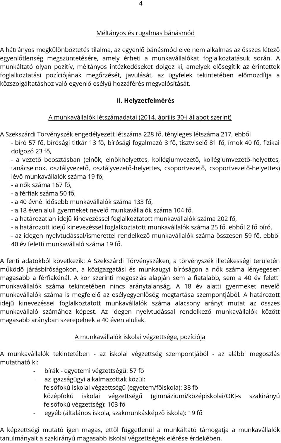 A munkáltató olyan pozitív, méltányos intézkedéseket dolgoz ki, amelyek elősegítik az érintettek foglalkoztatási pozíciójának megőrzését, javulását, az ügyfelek tekintetében előmozdítja a