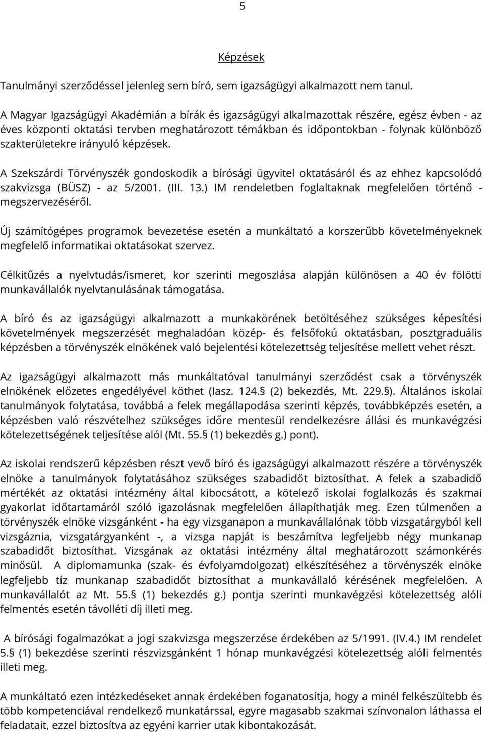 irányuló képzések. A Szekszárdi Törvényszék gondoskodik a bírósági ügyvitel oktatásáról és az ehhez kapcsolódó szakvizsga (BÜSZ) - az 5/2001. (III. 13.