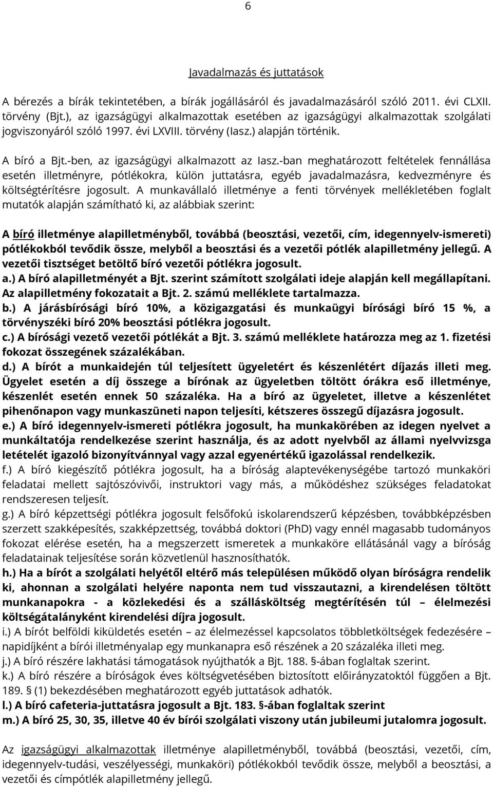 -ben, az igazságügyi alkalmazott az Iasz.-ban meghatározott feltételek fennállása esetén illetményre, pótlékokra, külön juttatásra, egyéb javadalmazásra, kedvezményre és költségtérítésre jogosult.