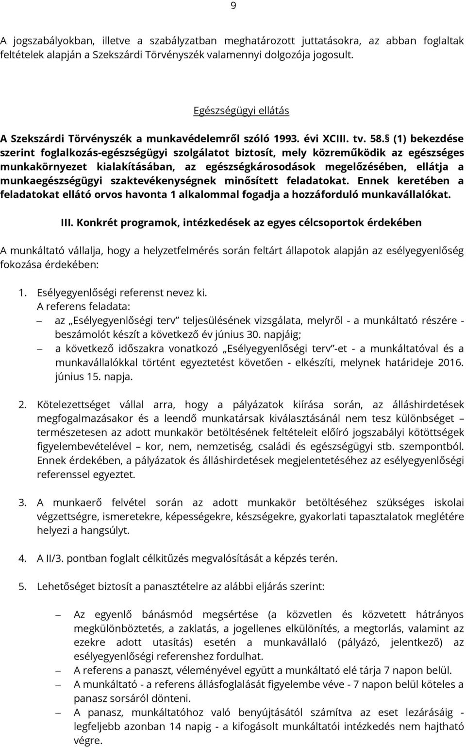 (1) bekezdése szerint foglalkozás-egészségügyi szolgálatot biztosít, mely közreműködik az egészséges munkakörnyezet kialakításában, az egészségkárosodások megelőzésében, ellátja a munkaegészségügyi