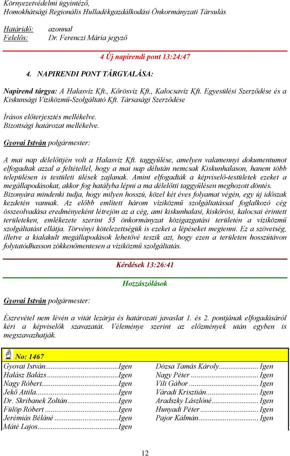 Társasági Szerződése Írásos előterjesztés mellékelve. Bizottsági határozat mellékelve. A mai nap délelőttjén volt a Halasvíz Kft.