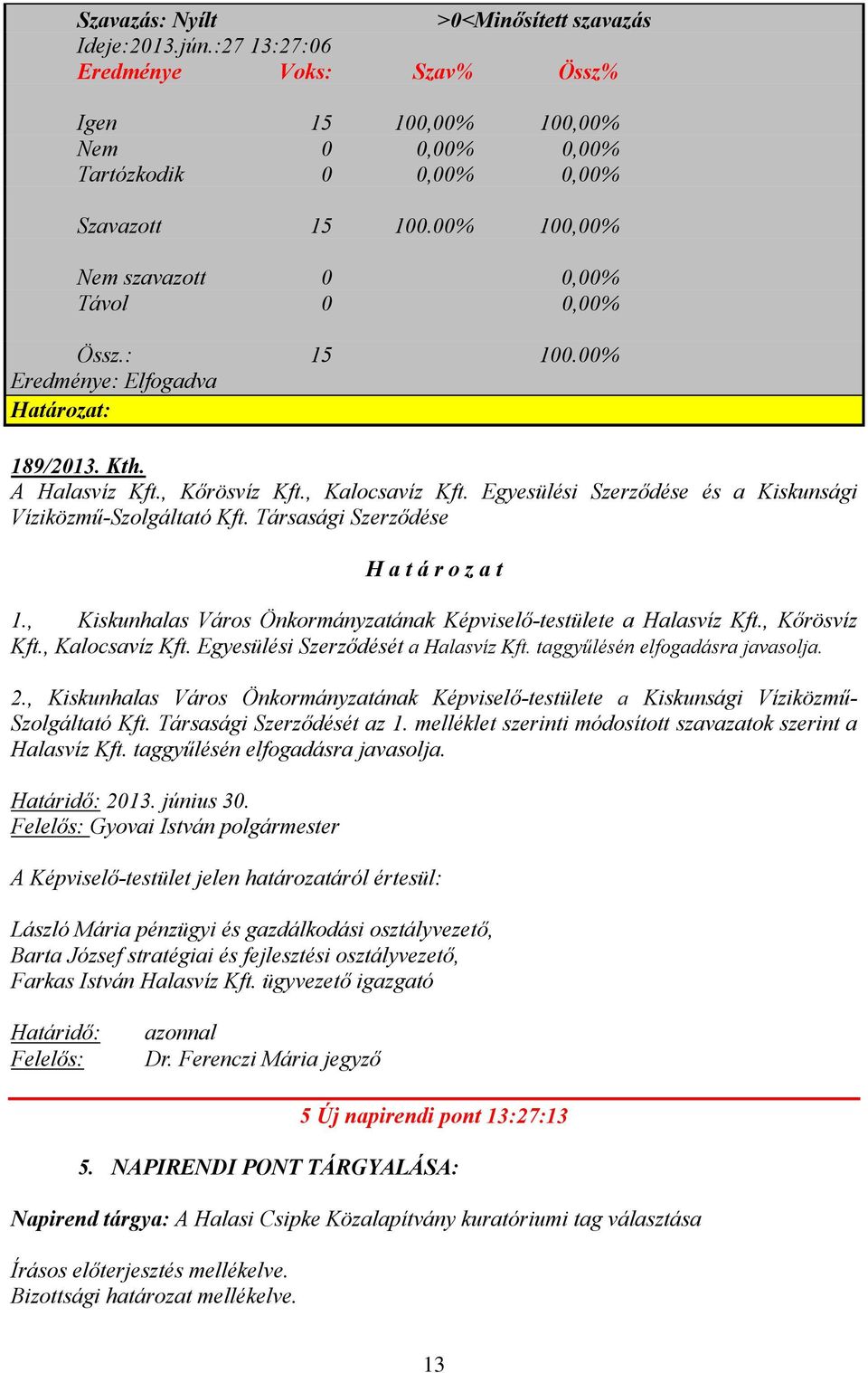 Egyesülési Szerződése és a Kiskunsági Víziközmű-Szolgáltató Kft. Társasági Szerződése H a t á r o z a t 1., Kiskunhalas Város Önkormányzatának Képviselő-testülete a Halasvíz Kft., Kőrösvíz Kft.