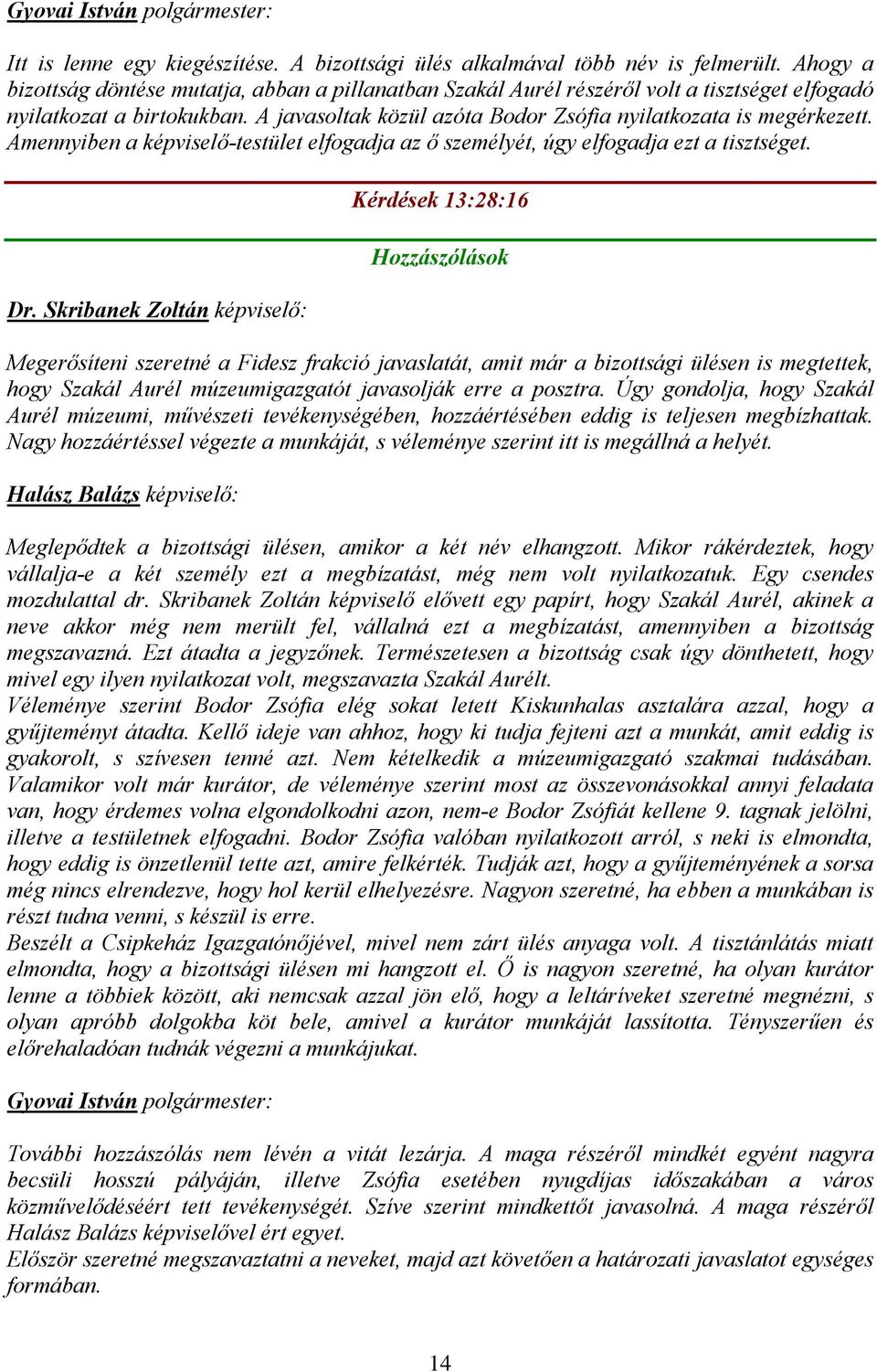 Amennyiben a képviselő-testület elfogadja az ő személyét, úgy elfogadja ezt a tisztséget. Dr.