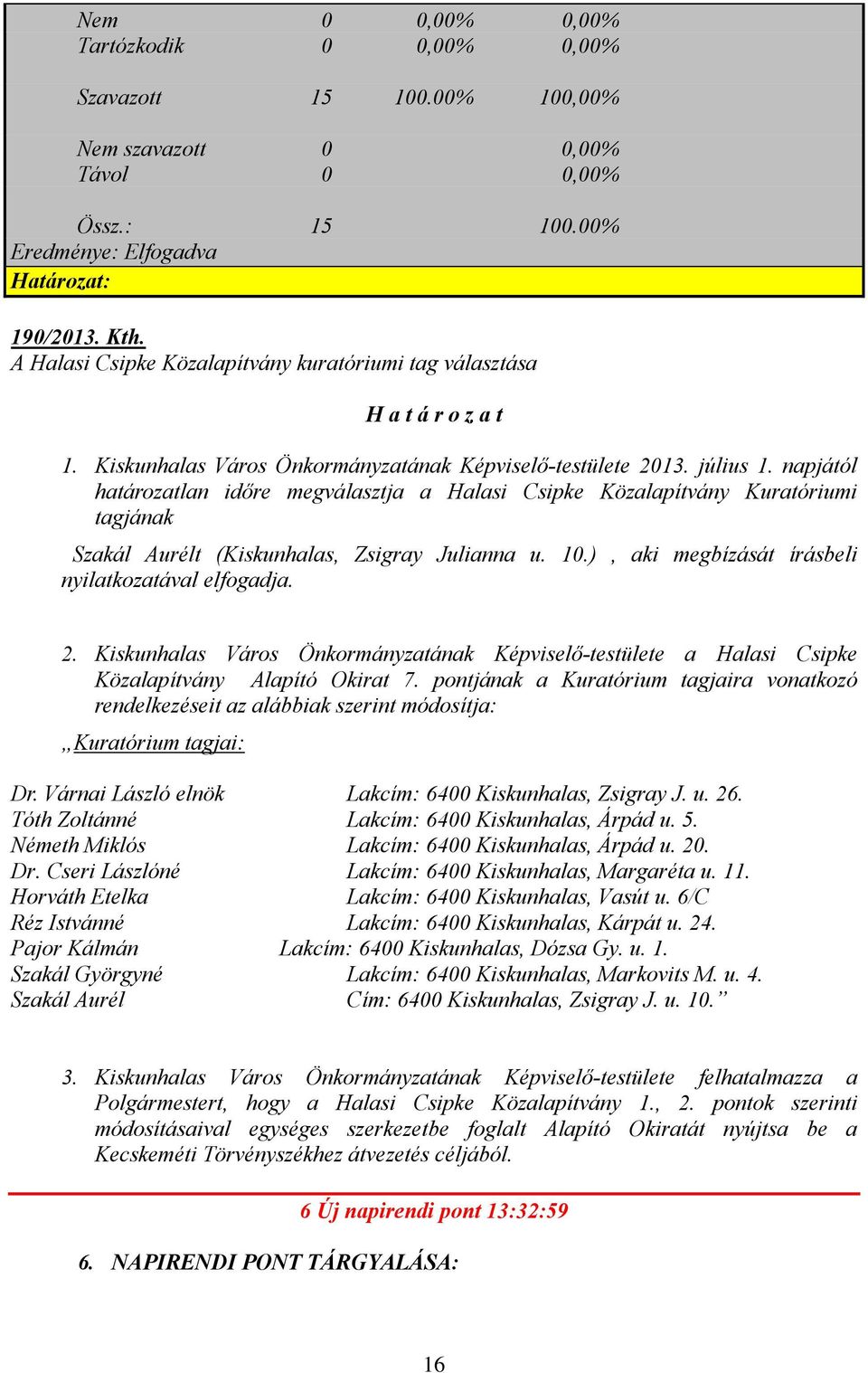 napjától határozatlan időre megválasztja a Halasi Csipke Közalapítvány Kuratóriumi tagjának Szakál Aurélt (Kiskunhalas, Zsigray Julianna u. 10.), aki megbízását írásbeli nyilatkozatával elfogadja. 2.