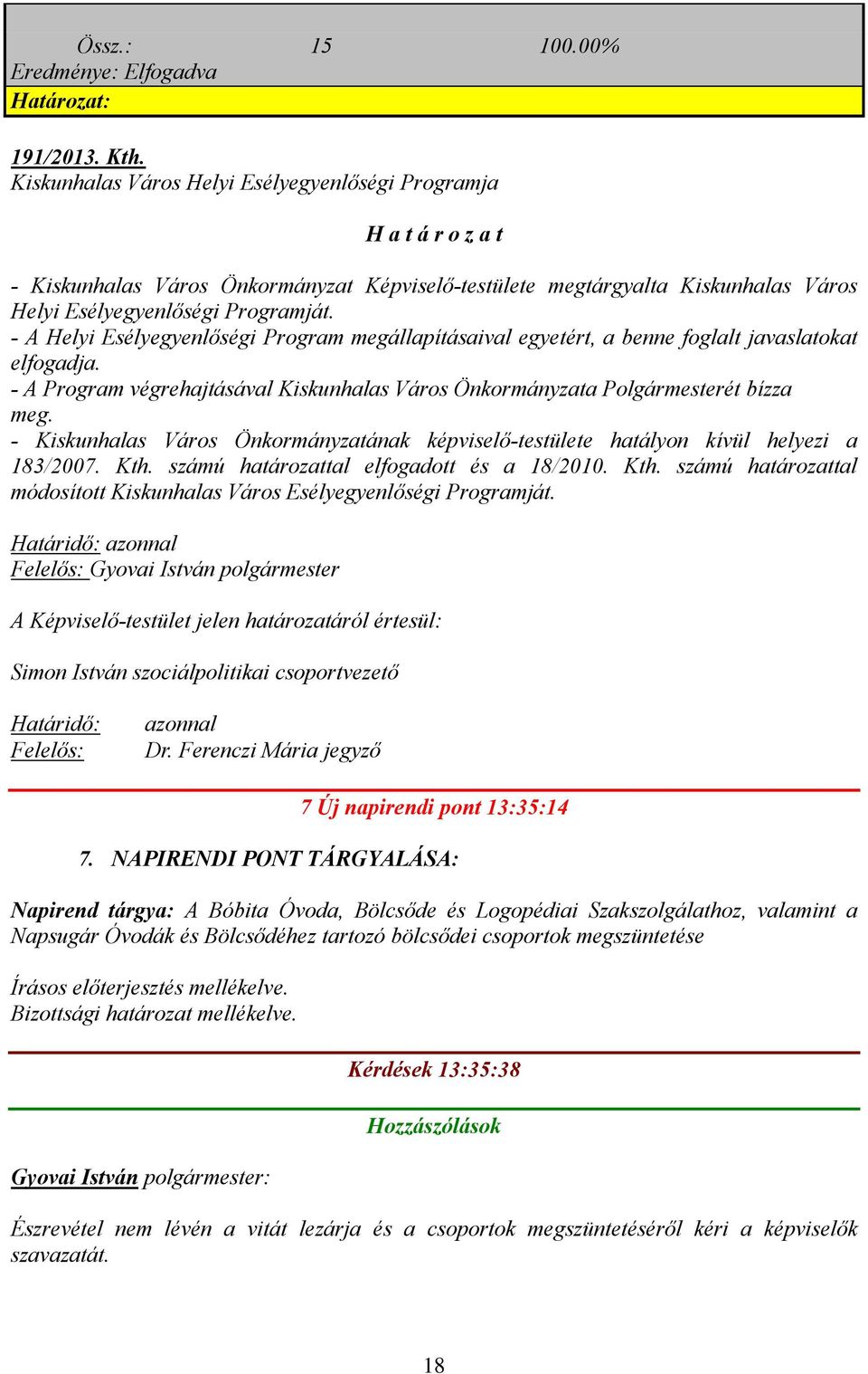 - A Helyi Esélyegyenlőségi Program megállapításaival egyetért, a benne foglalt javaslatokat elfogadja. - A Program végrehajtásával Kiskunhalas Város Önkormányzata Polgármesterét bízza meg.