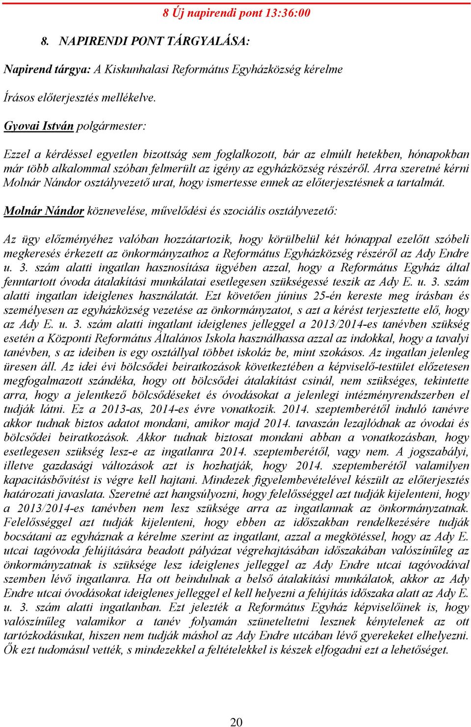 Arra szeretné kérni Molnár Nándor osztályvezető urat, hogy ismertesse ennek az előterjesztésnek a tartalmát.