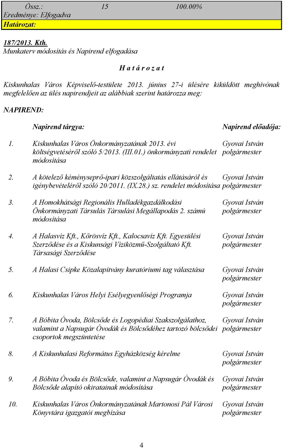 évi költségvetéséről szóló 5/2013. (III.01.) önkormányzati rendelet módosítása Napirend előadója: Gyovai István polgármester 2.