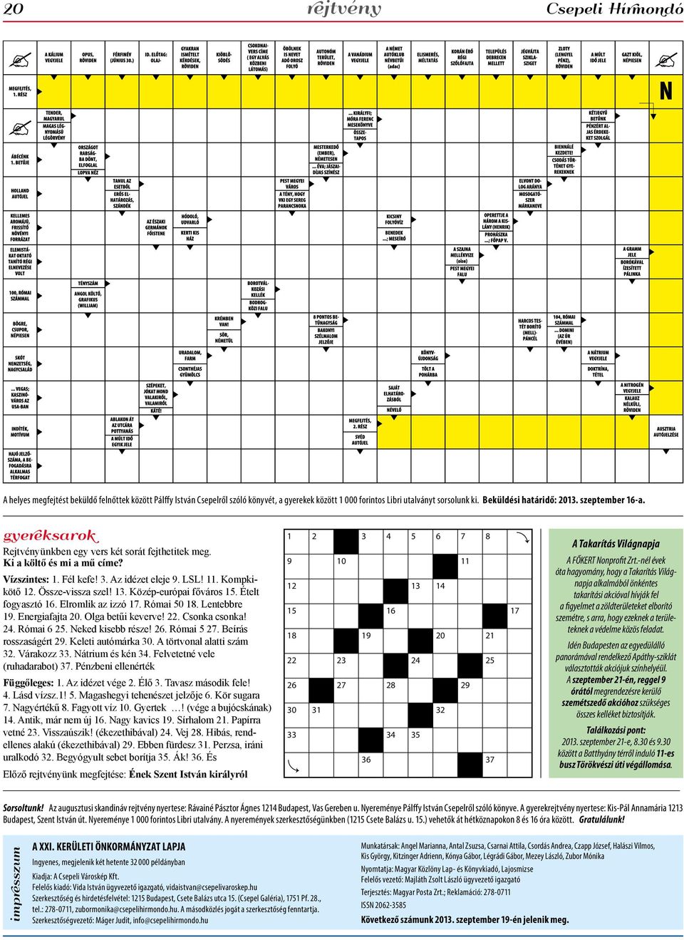 Kompkikötő 12. Össze-vissza szel! 13. Közép-európai főváros 15. Ételt fogyasztó 16. Elromlik az izzó 17. Római 50 18. Lentebbre 19. Energiafajta 20. Olga betűi keverve! 22. Csonka csonka! 24.