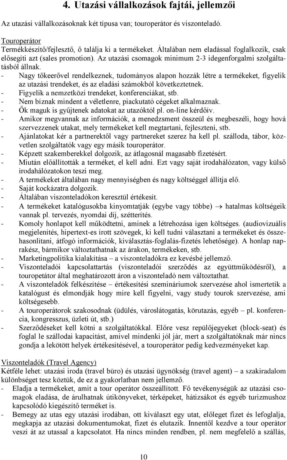 - Nagy tőkeerővel rendelkeznek, tudományos alapon hozzák létre a termékeket, figyelik az utazási trendeket, és az eladási számokból következtetnek.