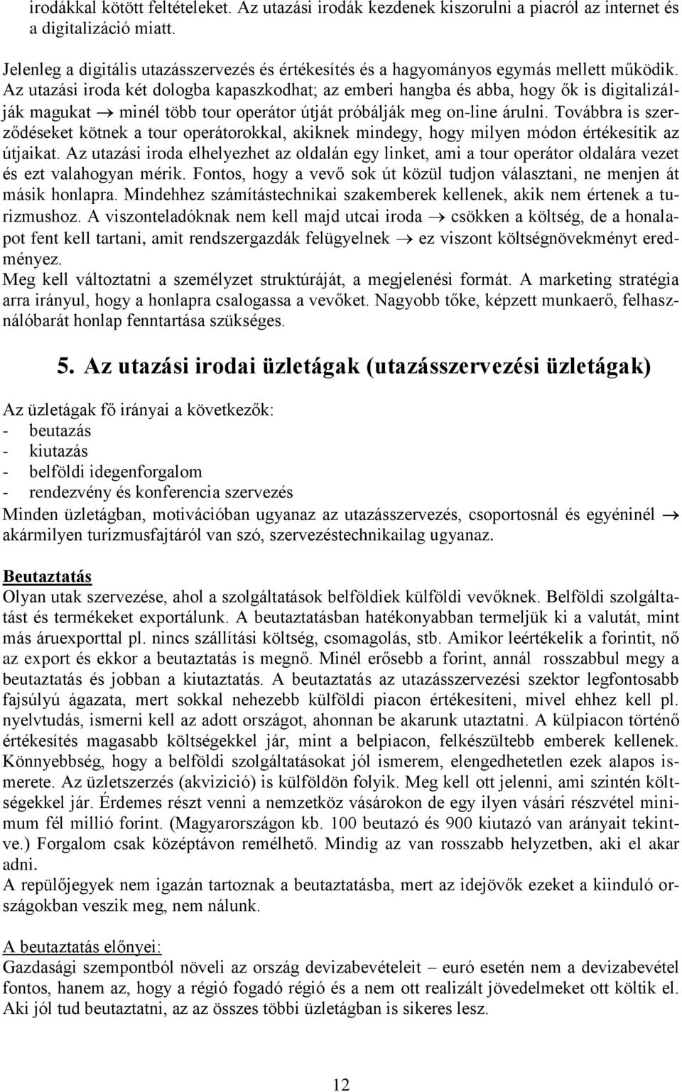 Az utazási iroda két dologba kapaszkodhat; az emberi hangba és abba, hogy ők is digitalizálják magukat minél több tour operátor útját próbálják meg on-line árulni.